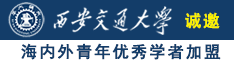 操逼网站大全诚邀海内外青年优秀学者加盟西安交通大学